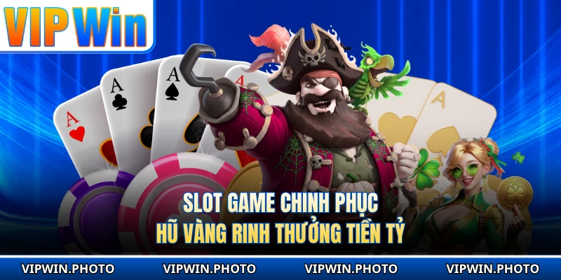 Slot game chinh phục hũ vàng rinh thưởng tiền tỷ